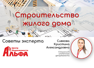 Статья от специалиста ипотечного департамента, Сивковой Кристины Александровны, на тему: "Строительство жилого дома".